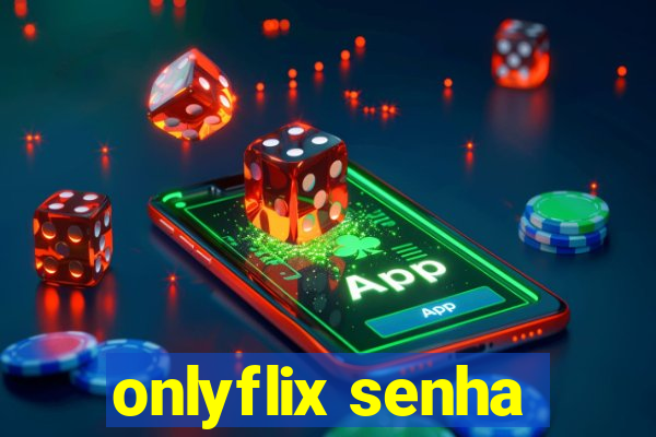 onlyflix senha